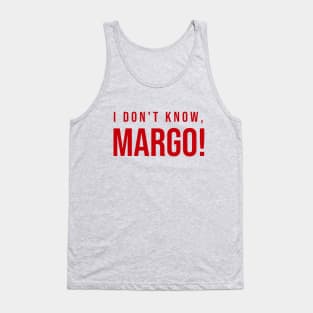 I DON'T KNOW MARGO! Tank Top